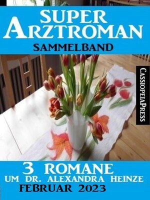cover image of 3 Romane um Dr. Alexandra Heinze Februar 2023